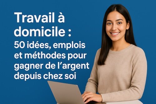 Travail à domicile : 50 idées, emplois et méthodes pour gagner de l’argent depuis chez soi (Guide complet 2026)